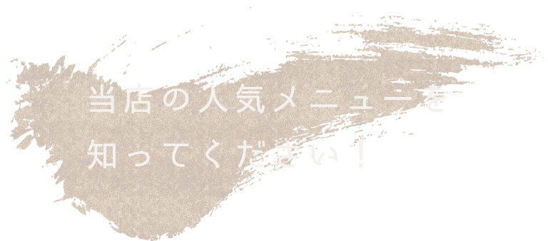 当店の人気メニューを 知ってください！ 